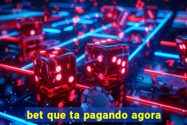 bet que ta pagando agora